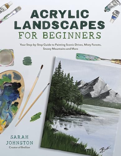 Acrylic Landscapes for Beginners: Your Step-By-Step Guide to Painting Scenic Drives, Misty Forests, Snowy Mountains and More