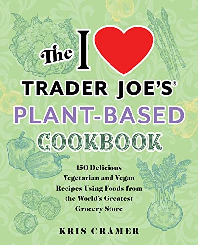 I Love Trader Joe's Vegetarian Cookbook: 150 Delicious Vegetarian and Vegan Recipes Using Foods from the World's Greatest Grocery Store