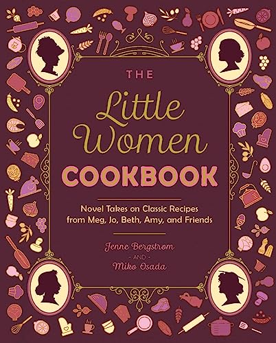 Little Women Cookbook: Novel Takes on Classic Recipes from Meg, Jo, Beth, Amy and Friends