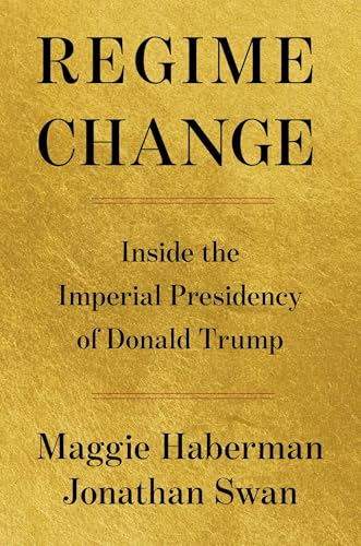 Regime Change: Inside the Imperial Presidency of Donald Trump