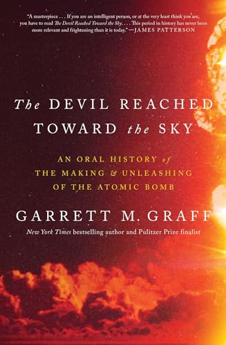 Devil Reached Toward the Sky: An Oral History of the Making and Unleashing of the Atomic Bomb