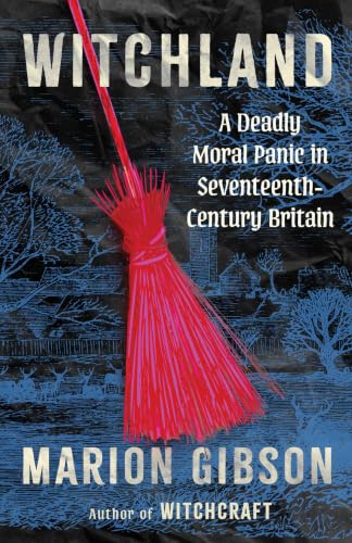 Witchland: A Deadly Moral Panic in Seventeenth-Century Britain