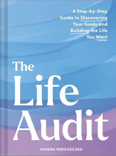 Life Audit: A Step-By-Step Guide to Discovering Your Goals and Building the Life You Want