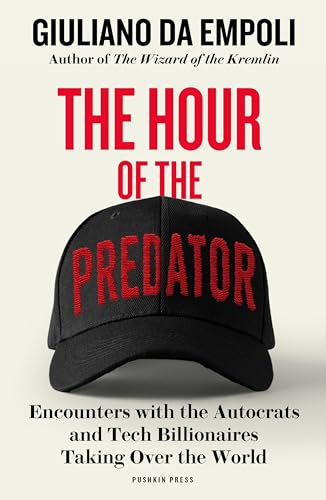 Hour of the Predator: Encounters with the Autocrats and Tech Billionaires Taking Over the World