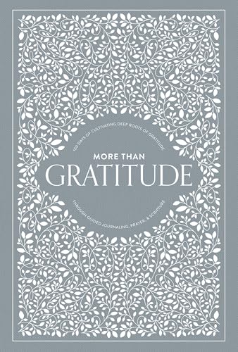 More Than Gratitude: 100 Days of Cultivating Deep Roots of Gratitude Through Guided Journaling, Prayer, and Scripture