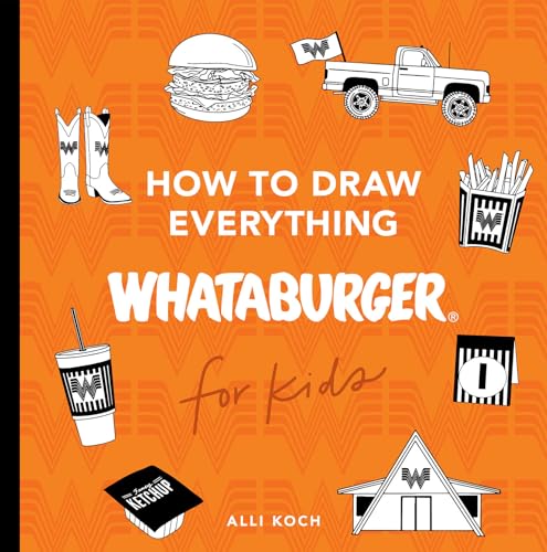 How to Draw Everything Whataburger: Learn to Draw with 35+ Whataburger Food, Drink, and Fun Activities