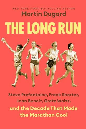 Long Run: Steve Prefontaine, Frank Shorter, Joan Benoit, Grete Waitz, and the Decade That Made the Marathon Cool