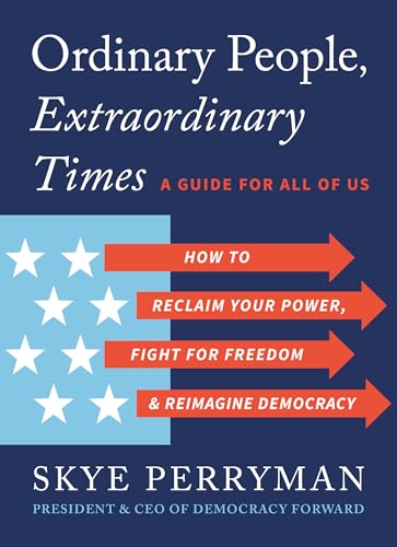 Ordinary People, Extraordinary Times: How to Reclaim Your Power, Fight for Freedom, and Reimagine Democracy