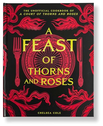 Feast of Thorns and Roses: The Unofficial Cookbook of a Court of Thorns and Roses