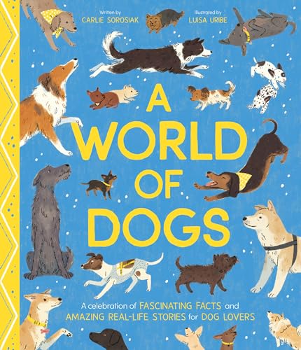 World of Dogs: A Celebration of Fascinating Facts and Amazing Real-Life Stories for Dog Lovers