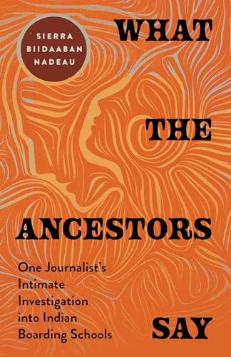 What the Ancestors Say: One Journalist's Intimate Investigation into Indian Boarding Schools