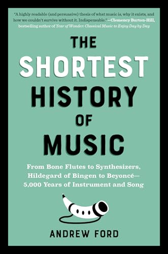 Shortest History of Music: From Bone Flutes to Synthesizers, Hildegard of Bingen to Beyoncé - 5,000 Years of Instrument and Song