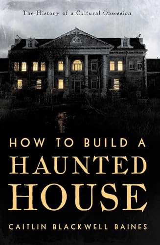 How to Build a Haunted House: The History of a Cultural Obsession