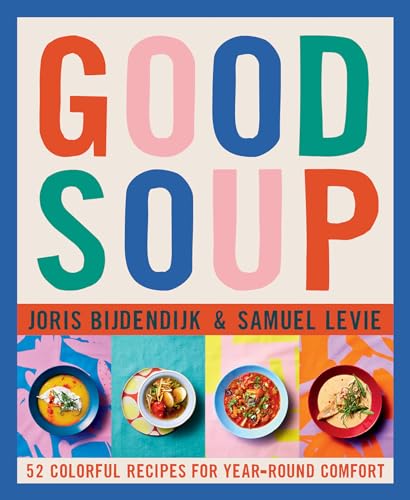 Good Soup: 52 Colorful Recipes for Year-Round Comfort (Soups and Stews Cookbook)